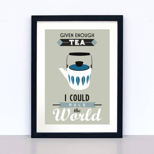 'Given Enough Tea' Print