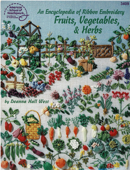 An Encyclopedia Of Ribbon Embroidery Fruits, Vegetables & Herbs By Deanna Hall West - American School Needlework