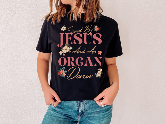 Saved By Jesus & An Organ Donor, Transplant Survivor Gift, Liver, Heart, Lung, Kidney Awareness Tee, Donation