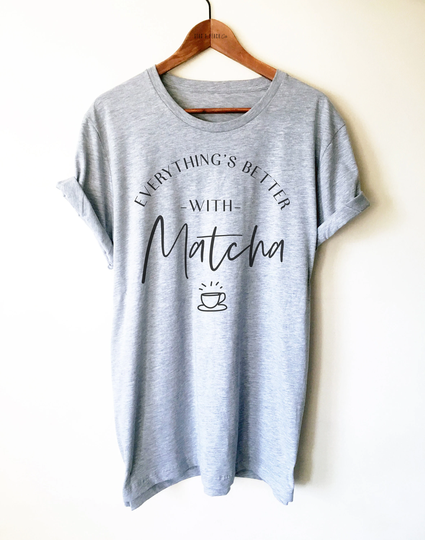 Everything's Better With Matcha Unisex Shirt - Green Tea Lover Shirt, Latte Tee, Bubble T-Shirt, Japanese Drinker, Health Tee